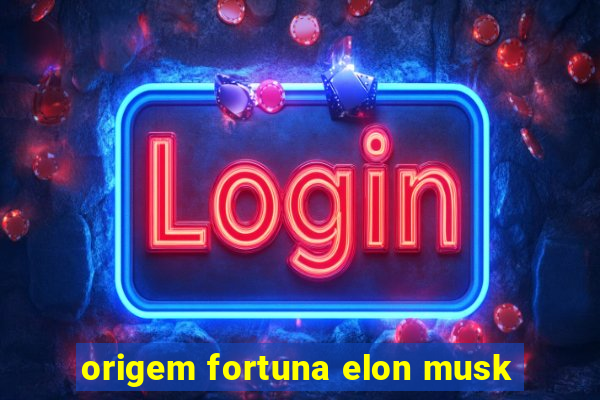 origem fortuna elon musk