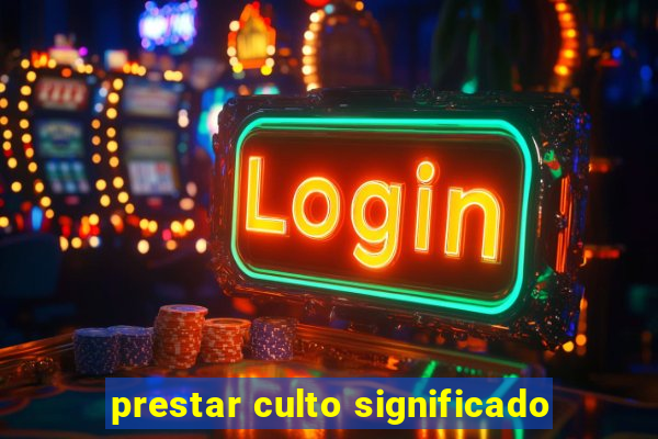 prestar culto significado