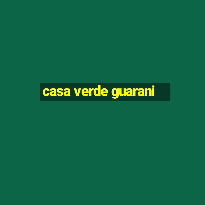 casa verde guarani