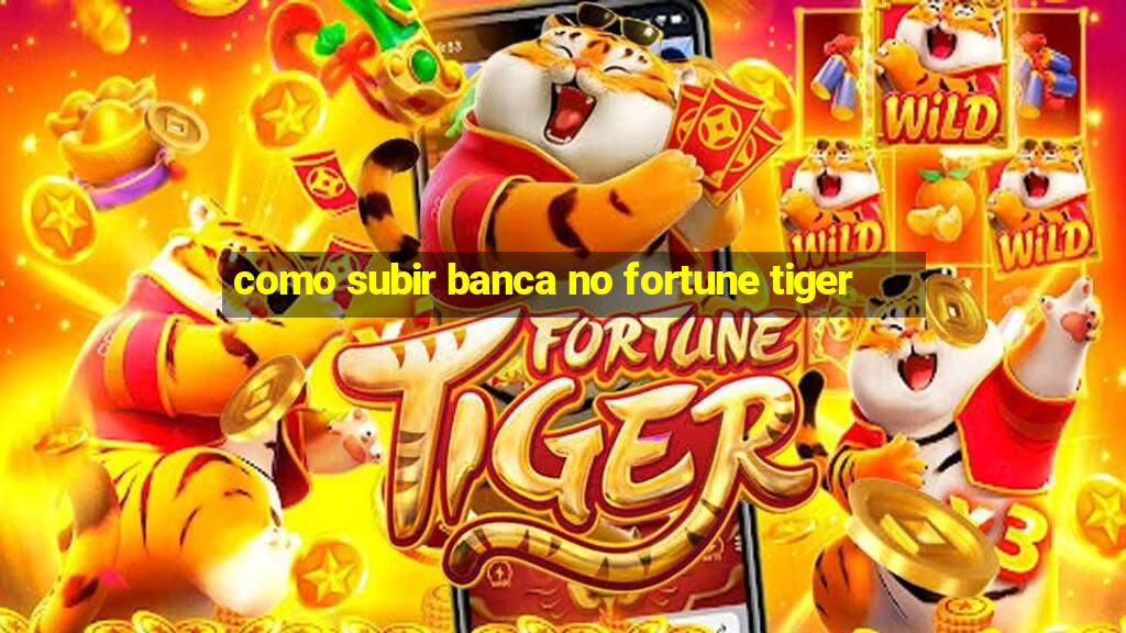 como subir banca no fortune tiger