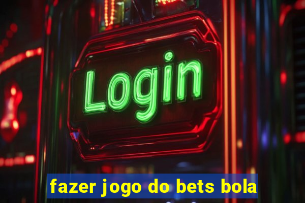 fazer jogo do bets bola