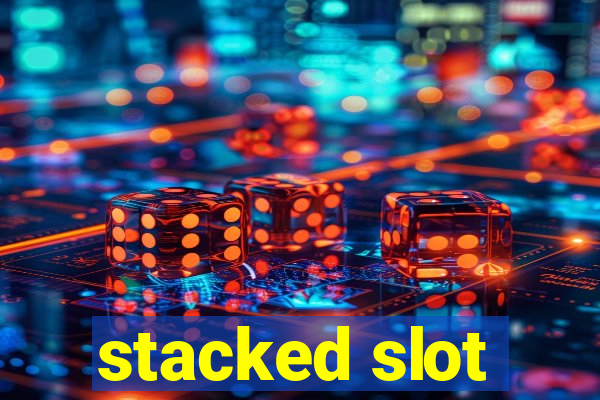 stacked slot