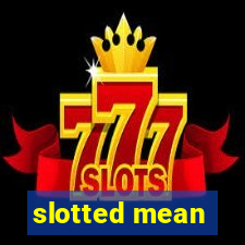 slotted mean