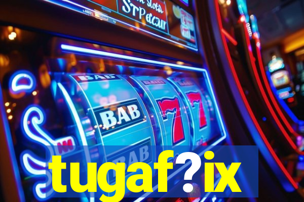 tugaf?ix