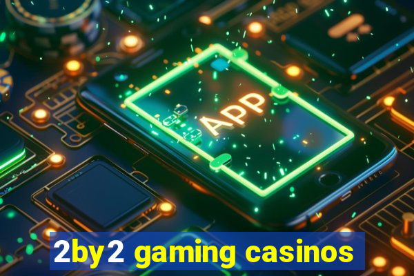 2by2 gaming casinos