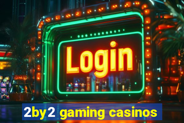 2by2 gaming casinos