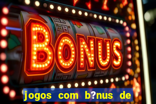 jogos com b?nus de boas-vindas sem depósito