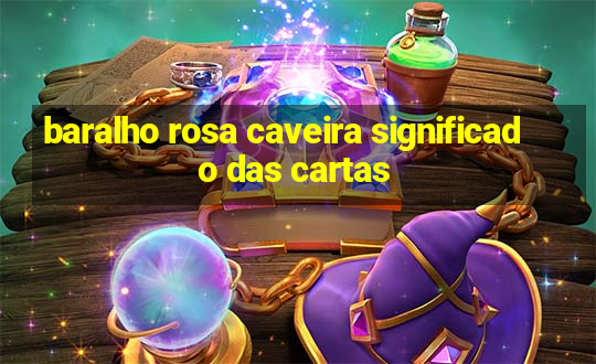 baralho rosa caveira significado das cartas