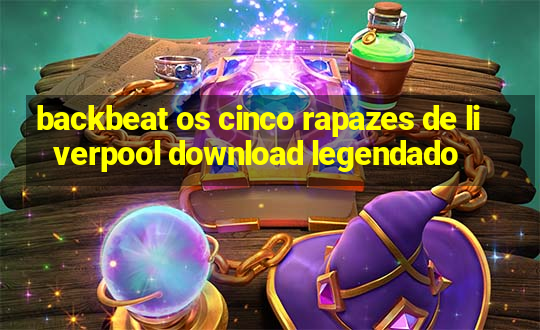 backbeat os cinco rapazes de liverpool download legendado