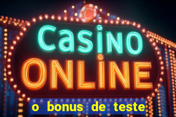 o bonus de teste é apenas para jogar