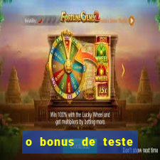 o bonus de teste é apenas para jogar