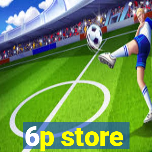 6p store