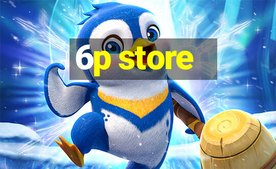 6p store