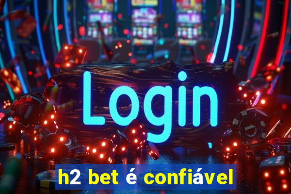 h2 bet é confiável