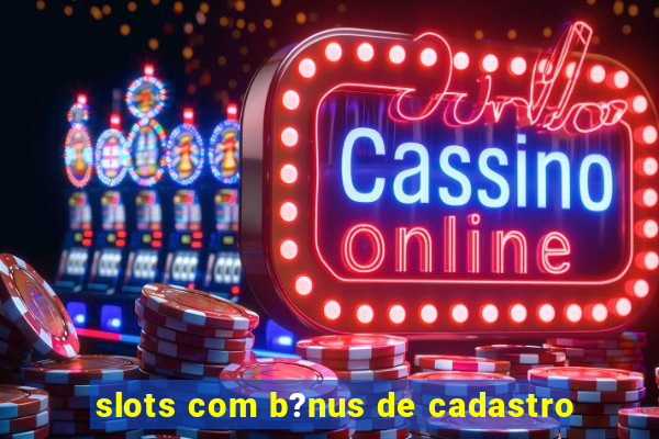 slots com b?nus de cadastro