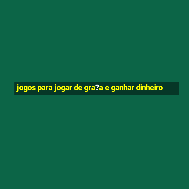 jogos para jogar de gra?a e ganhar dinheiro