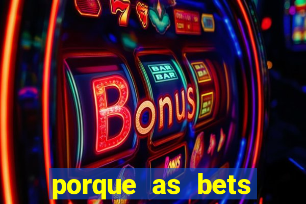 porque as bets est?o fora do ar