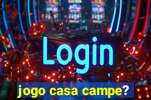 jogo casa campe?