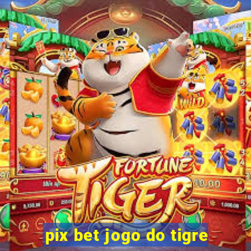 pix bet jogo do tigre