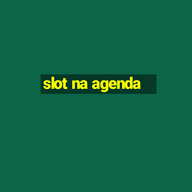 slot na agenda