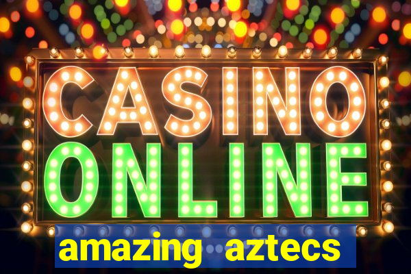 amazing aztecs casino slot