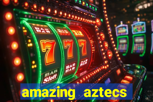 amazing aztecs casino slot