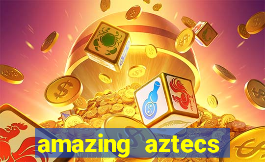 amazing aztecs casino slot