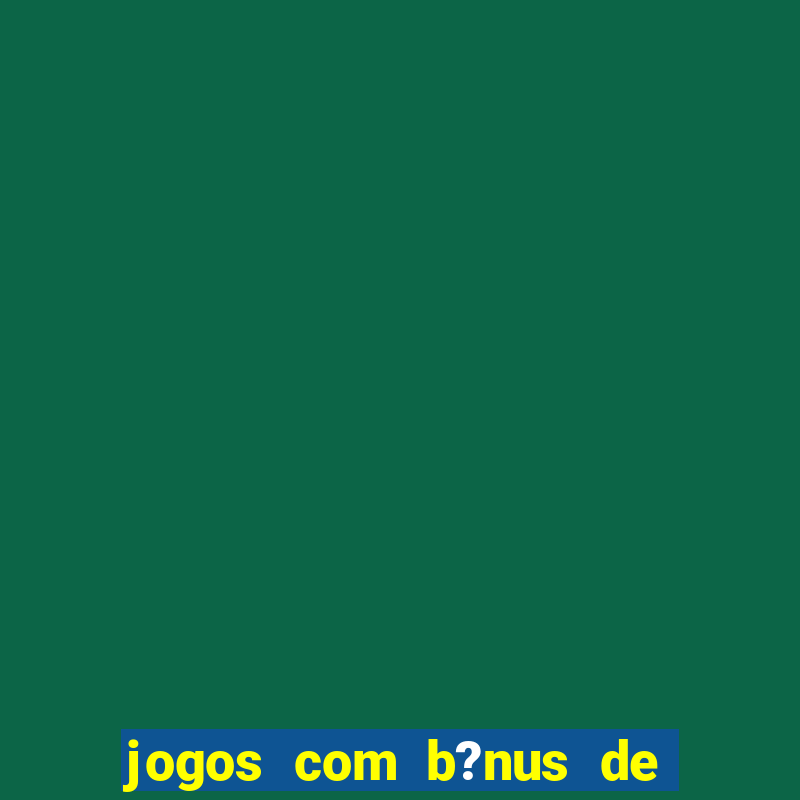 jogos com b?nus de boas-vindas slots