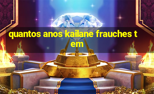 quantos anos kailane frauches tem