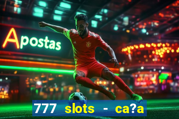 777 slots - ca?a níquel grátis