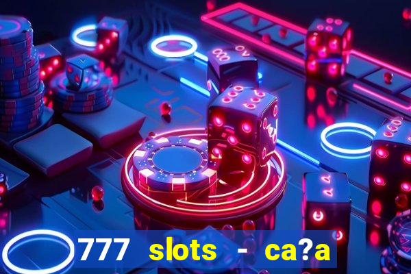 777 slots - ca?a níquel grátis