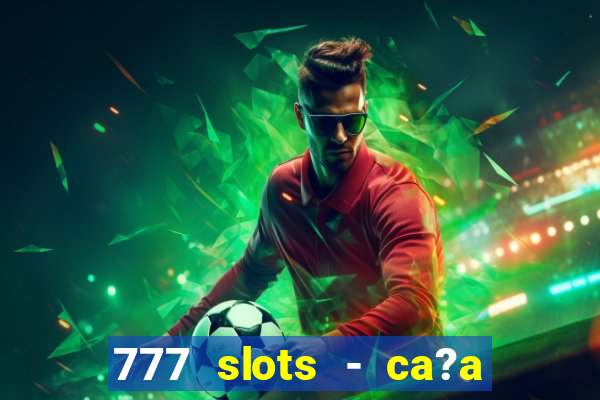 777 slots - ca?a níquel grátis