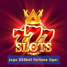 jogo 333bet fortune tiger