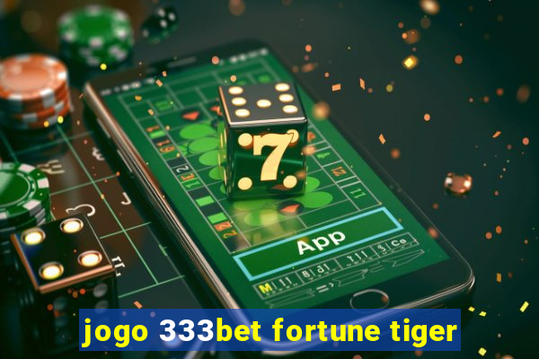 jogo 333bet fortune tiger