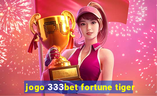 jogo 333bet fortune tiger