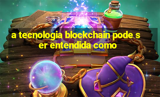 a tecnologia blockchain pode ser entendida como