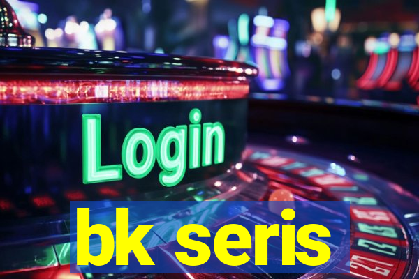 bk seris