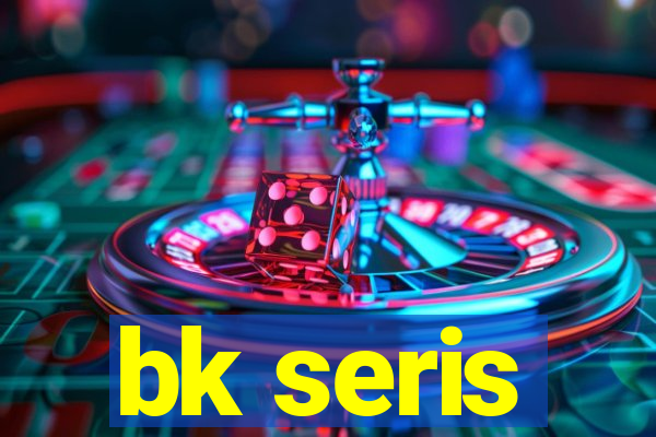 bk seris