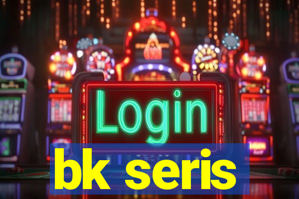 bk seris