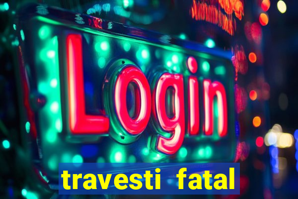 travesti fatal porto alegre