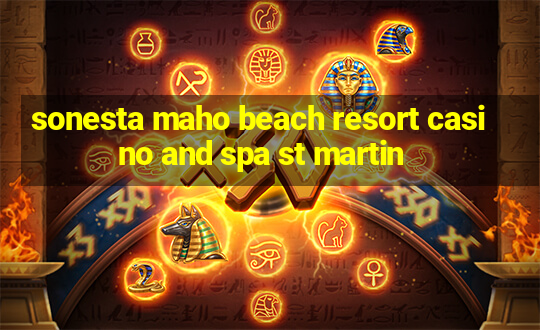 sonesta maho beach resort casino and spa st martin