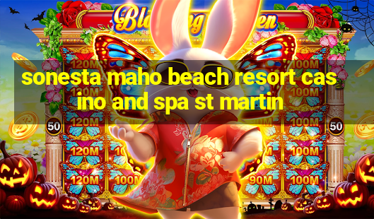 sonesta maho beach resort casino and spa st martin