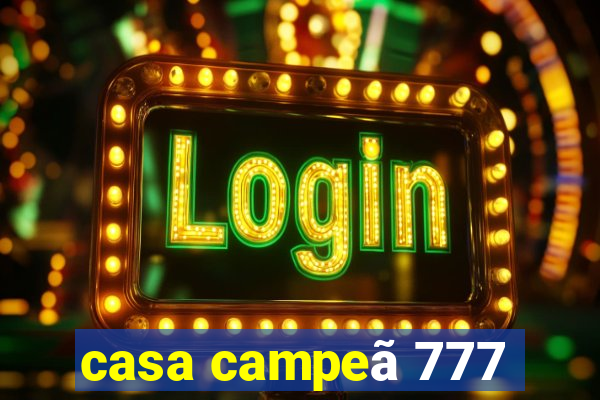 casa campeã 777