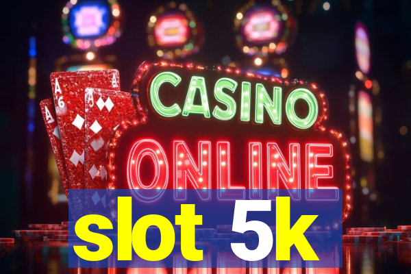 slot 5k