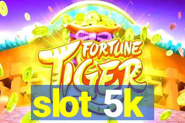 slot 5k