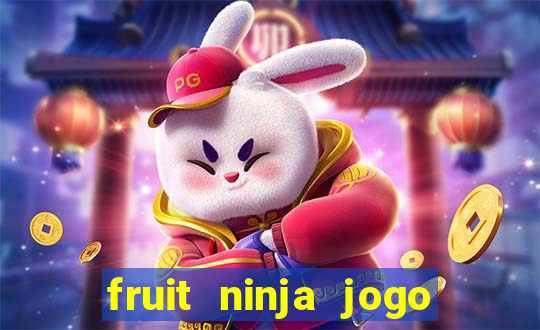 fruit ninja jogo de aposta