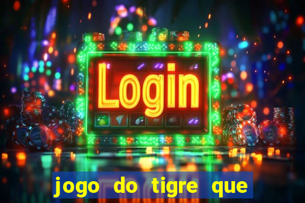 jogo do tigre que tá dando dinheiro