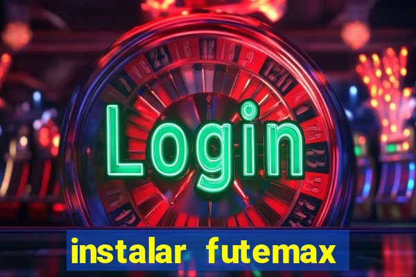 instalar futemax futebol ao vivo