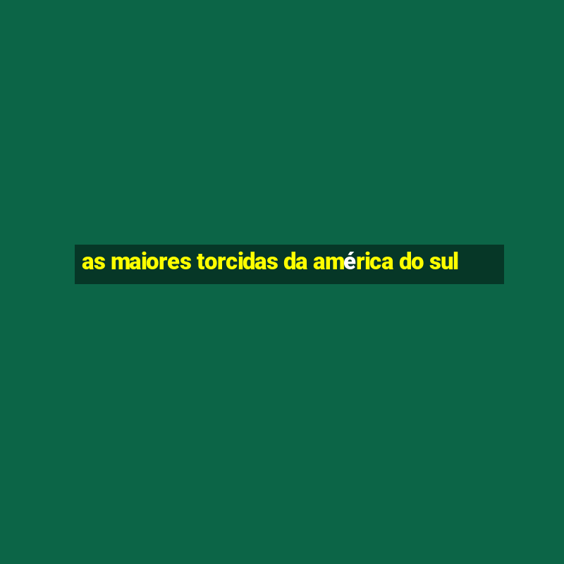 as maiores torcidas da américa do sul