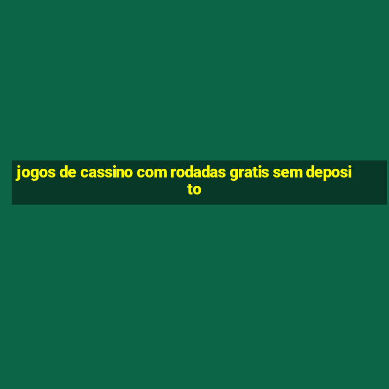 jogos de cassino com rodadas gratis sem deposito